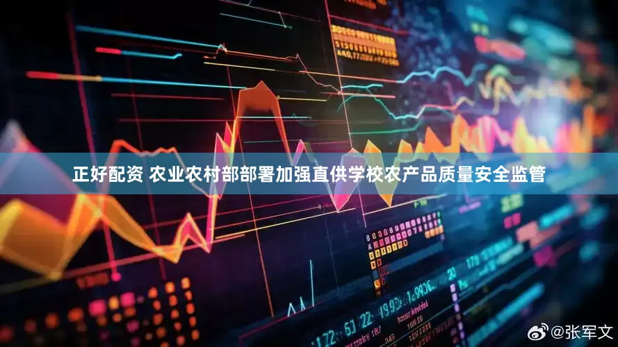 正好配资 农业农村部部署加强直供学校农产品质量安全监管